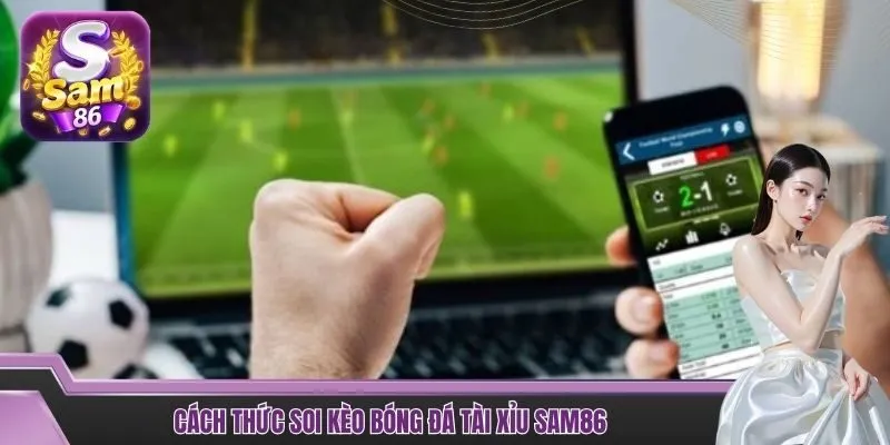 Cách thức soi kèo bóng đá tài xỉu SAM86