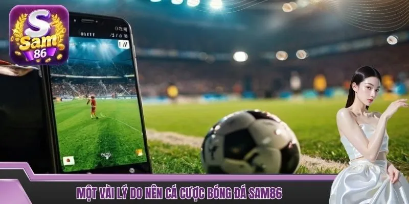 Một vài lý do nên cá cược bóng đá SAM86