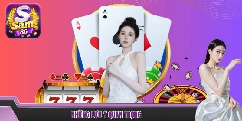 Những lưu ý quan trọng